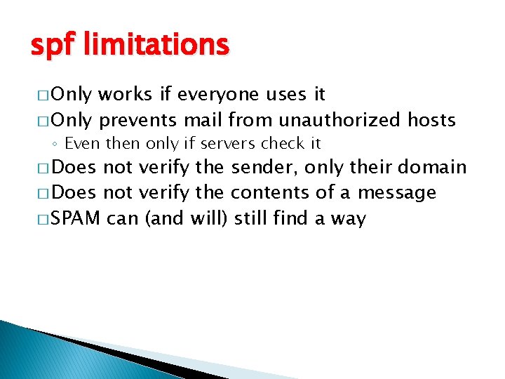 spf limitations � Only works if everyone uses it � Only prevents mail from