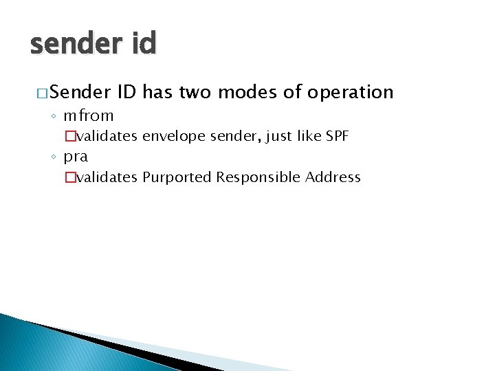 sender id � Sender ◦ mfrom ID has two modes of operation �validates envelope