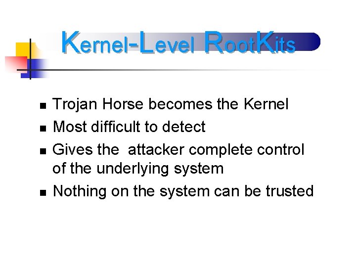 Kernel-Level Root. Kits n n Trojan Horse becomes the Kernel Most difficult to detect