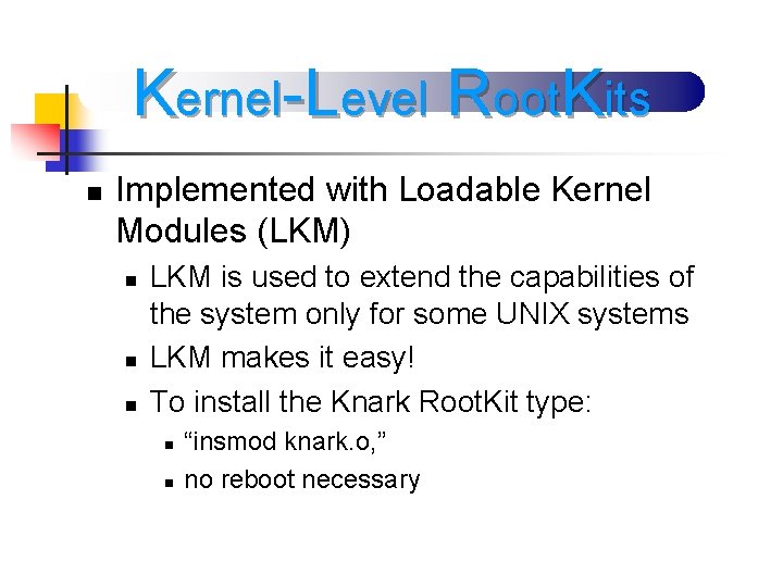 Kernel-Level Root. Kits n Implemented with Loadable Kernel Modules (LKM) n n n LKM