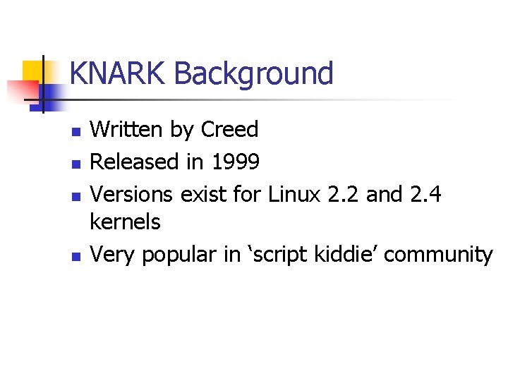KNARK Background n n Written by Creed Released in 1999 Versions exist for Linux