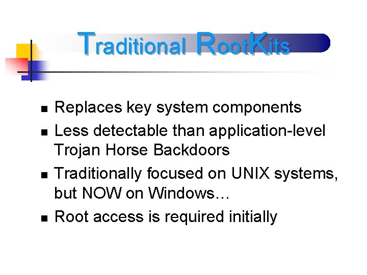 Traditional Root. Kits n n Replaces key system components Less detectable than application-level Trojan