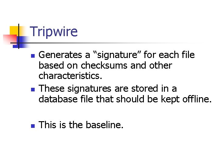 Tripwire n n n Generates a “signature” for each file based on checksums and