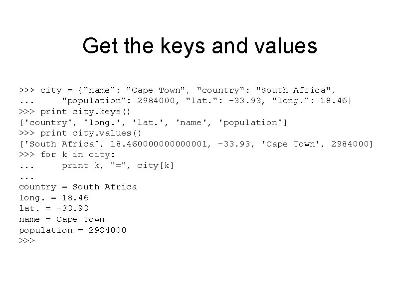 Get the keys and values >>> city = {"name": "Cape Town", "country": "South Africa",