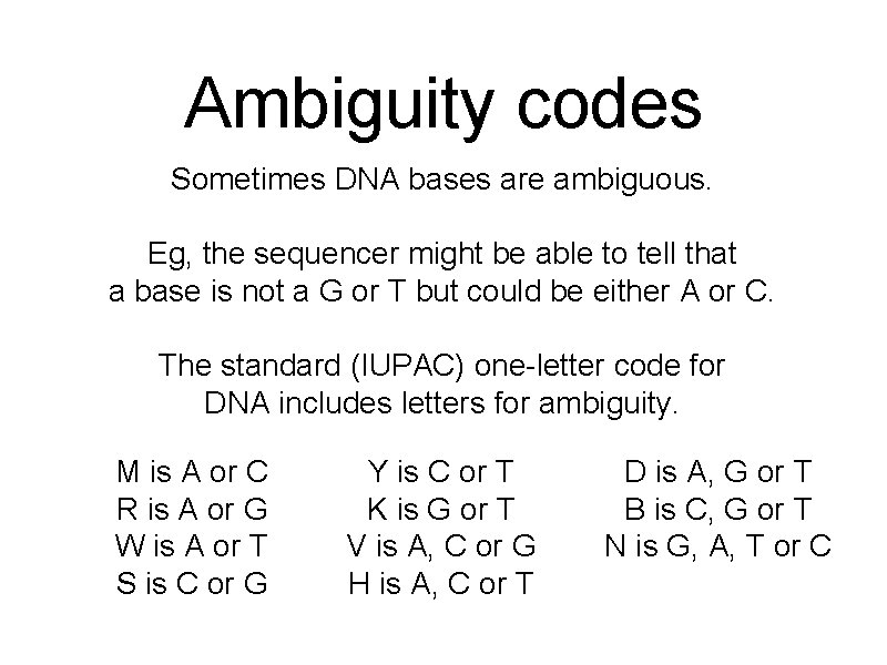 Ambiguity codes Sometimes DNA bases are ambiguous. Eg, the sequencer might be able to