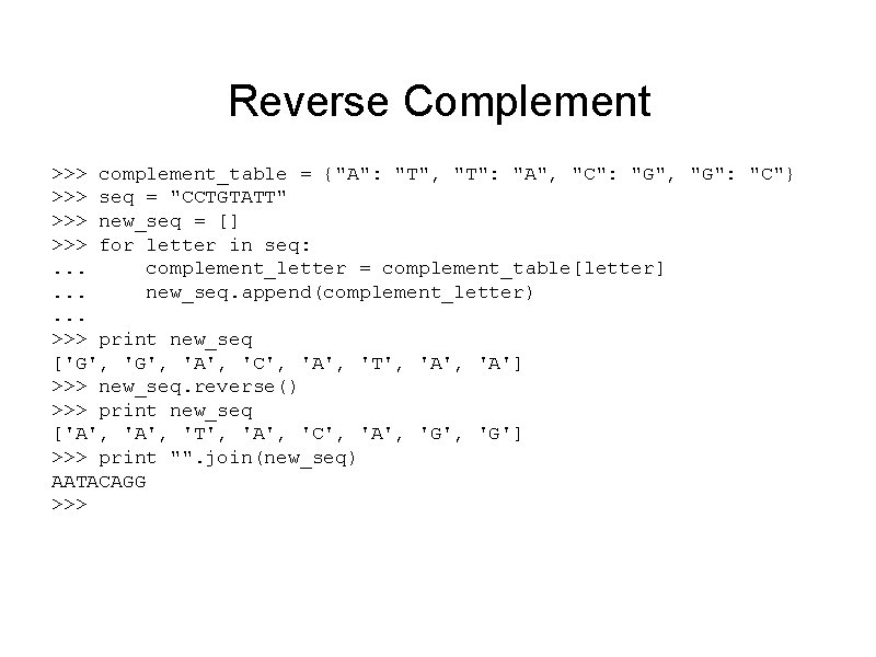 Reverse Complement >>> complement_table = {"A": "T", "T": "A", "C": "G", "G": "C"} >>>