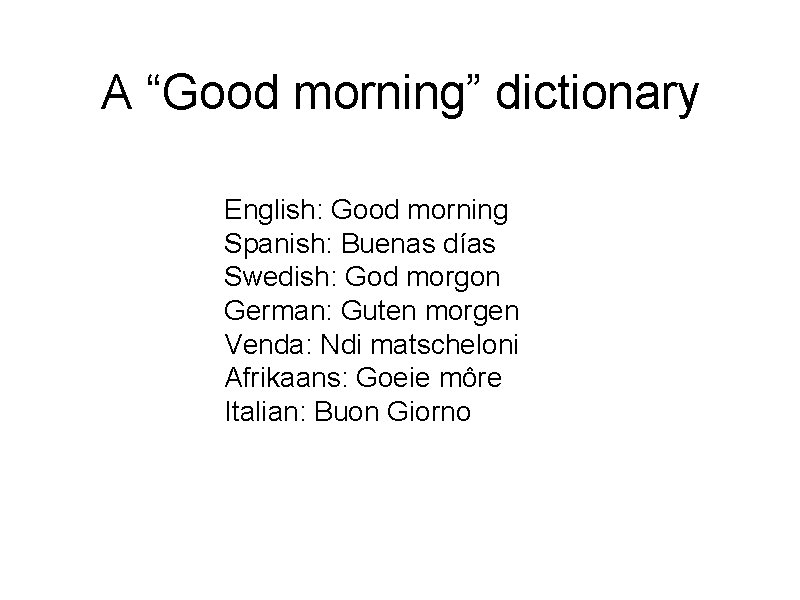 A “Good morning” dictionary English: Good morning Spanish: Buenas días Swedish: God morgon German: