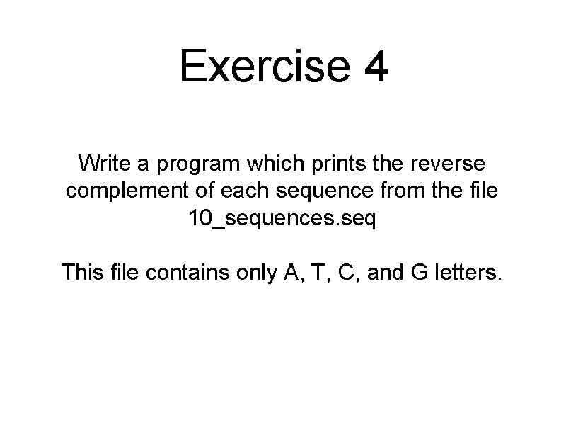 Exercise 4 Write a program which prints the reverse complement of each sequence from