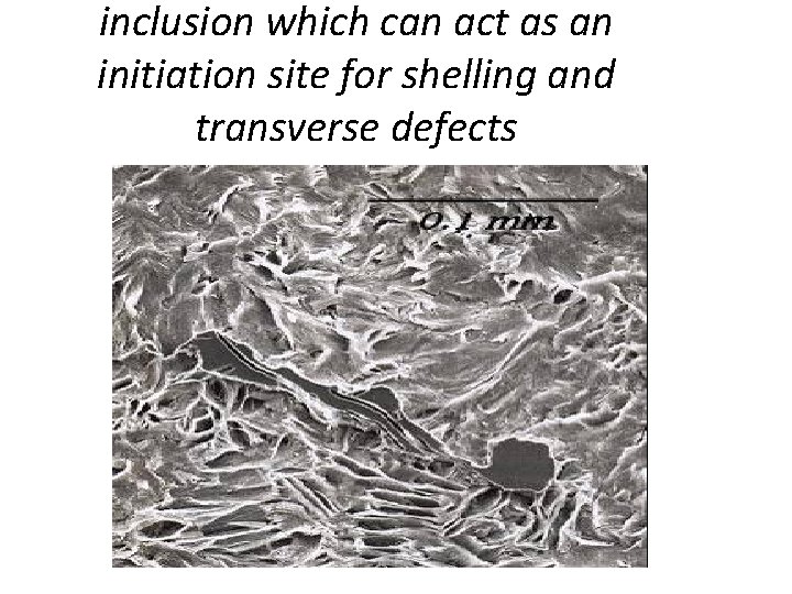 inclusion which can act as an initiation site for shelling and transverse defects 