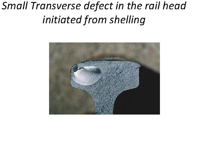 Small Transverse defect in the rail head initiated from shelling Small Transverse defect in the rail head initiated from shelling