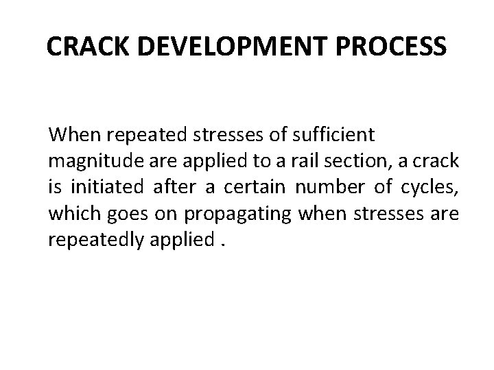 CRACK DEVELOPMENT PROCESS When repeated stresses of sufficient magnitude are applied to a rail