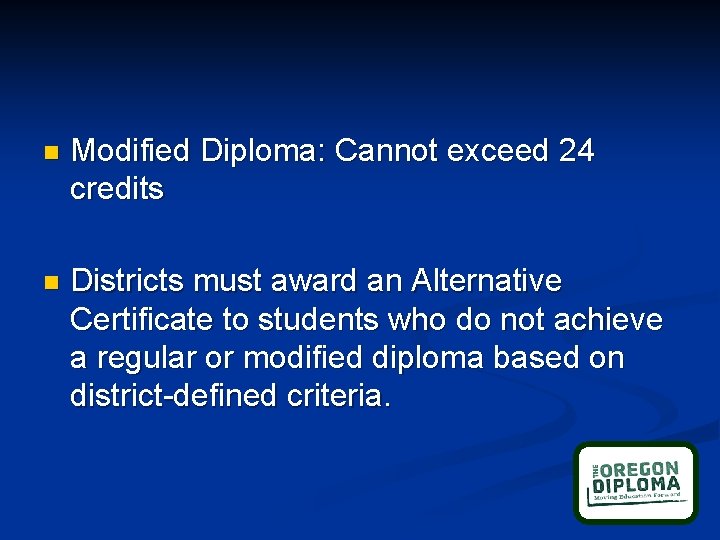 n Modified Diploma: Cannot exceed 24 credits n Districts must award an Alternative Certificate