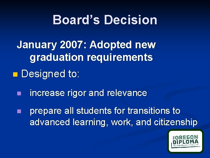 Board’s Decision January 2007: Adopted new graduation requirements n Designed to: n increase rigor