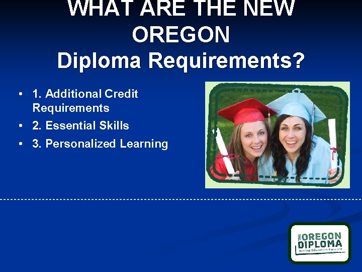 WHAT ARE THE NEW OREGON Diploma Requirements? • 1. Additional Credit Requirements • 2.