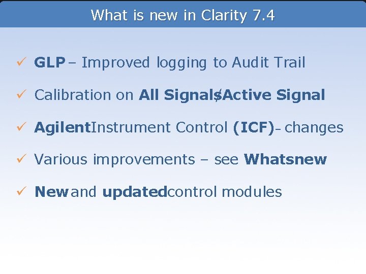 What is new in Clarity 7. 4 ü GLP – Improved logging to Audit