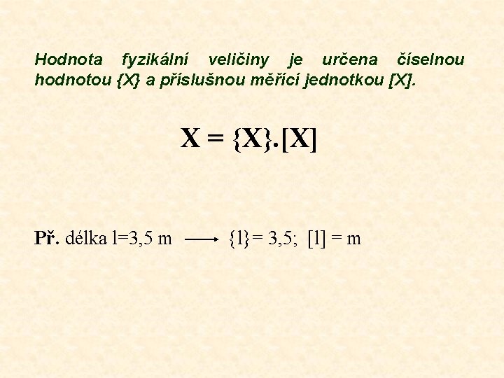 Hodnota fyzikální veličiny je určena číselnou hodnotou {X} a příslušnou měřící jednotkou [X]. X