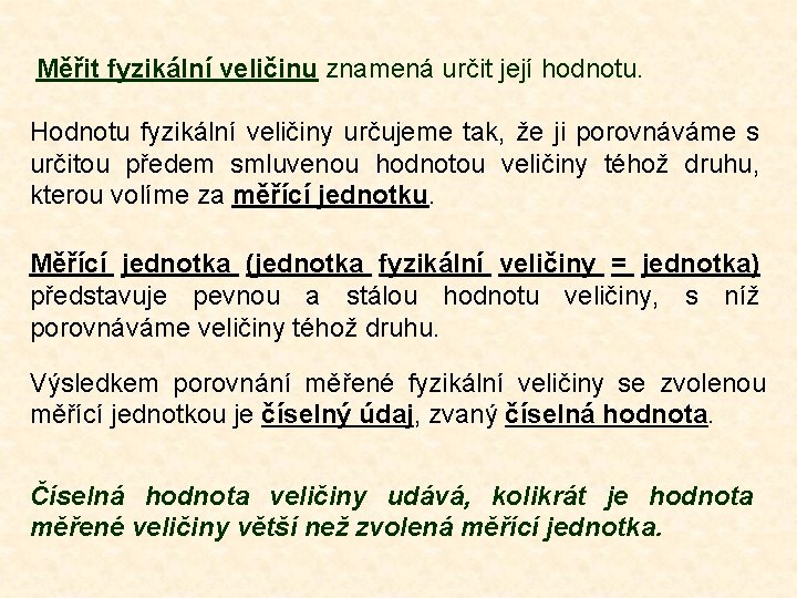 Měřit fyzikální veličinu znamená určit její hodnotu. Hodnotu fyzikální veličiny určujeme tak, že ji