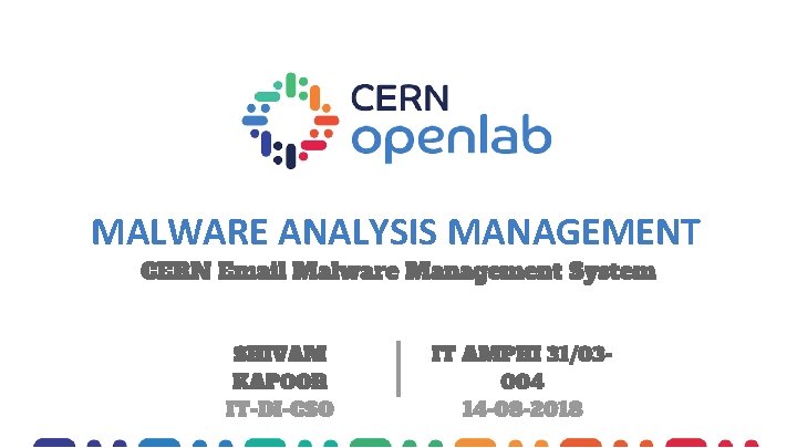 MALWARE ANALYSIS MANAGEMENT CERN Email Malware Management System SHIVAM KAPOOR IT-DI-CSO IT AMPHI 31/03004