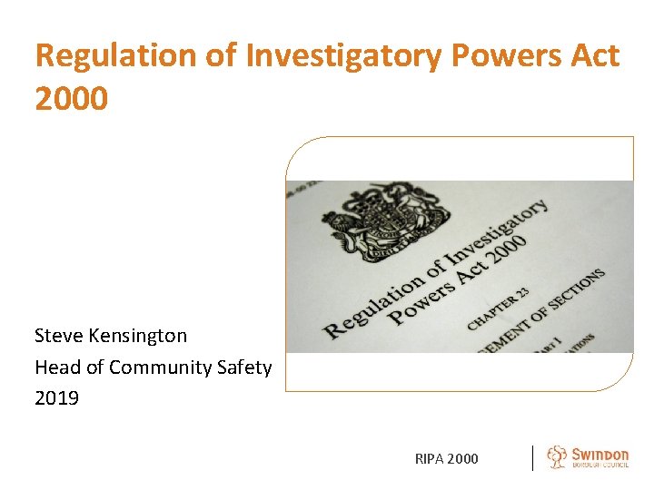 Regulation of Investigatory Powers Act 2000 Steve Kensington Head of Community Safety 2019 RIPA