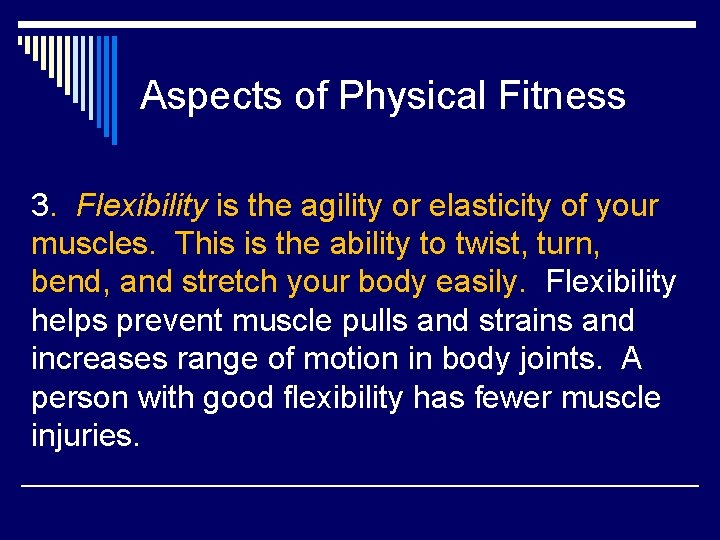 Aspects of Physical Fitness 3. Flexibility is the agility or elasticity of your muscles.