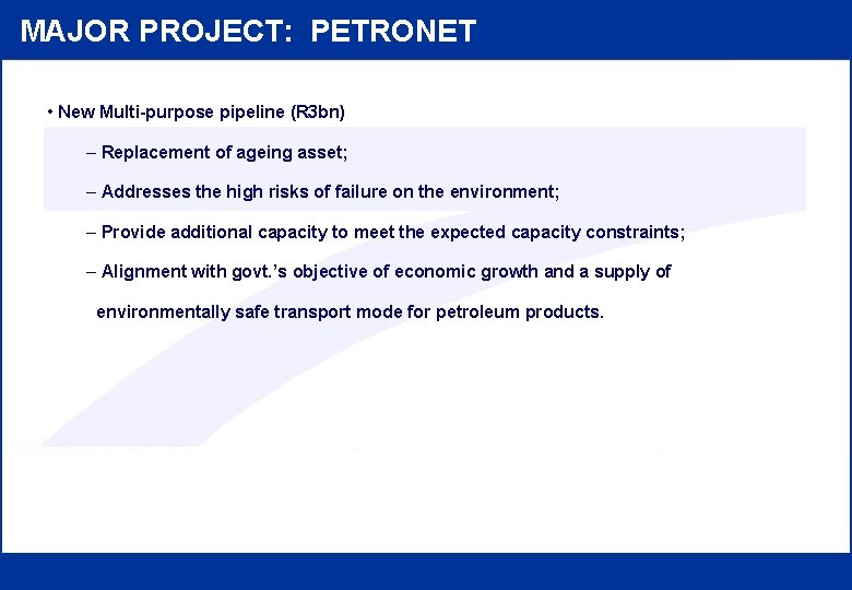 MAJOR PROJECT: PETRONET • New Multi-purpose pipeline (R 3 bn) – Replacement of ageing