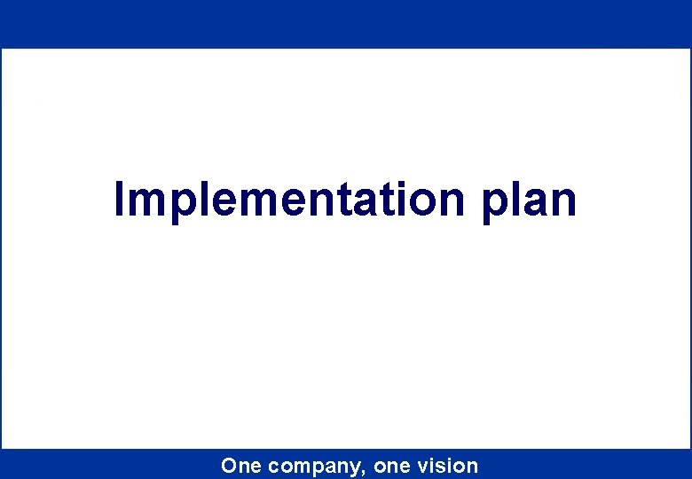 Implementation plan One company, one vision 