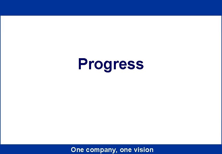 Progress One company, one vision 
