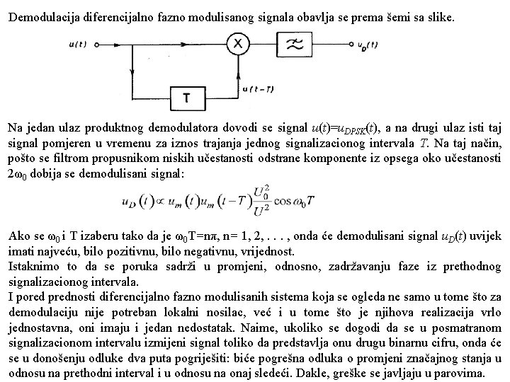 Demodulacija diferencijalno fazno modulisanog signala obavlja se prema šemi sa slike. Na jedan ulaz