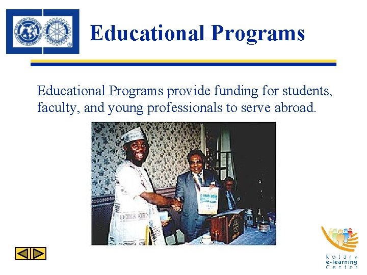 Educational Programs provide funding for students, faculty, and young professionals to serve abroad. 
