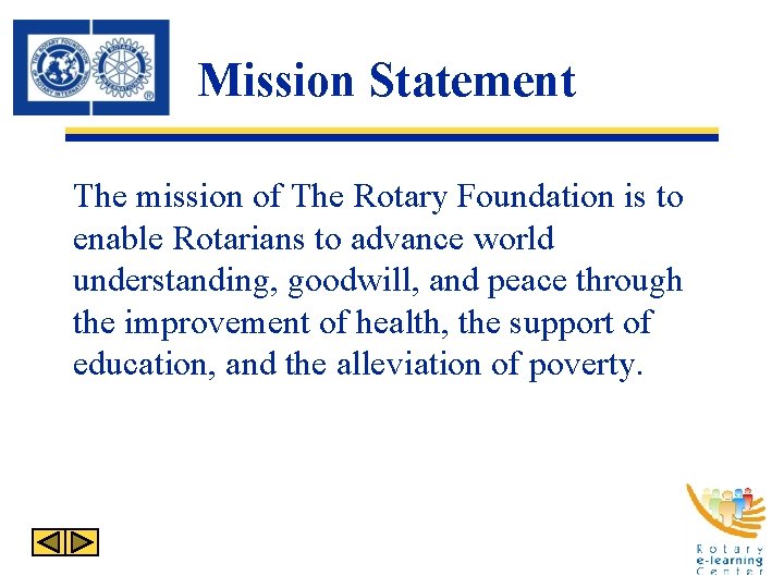 Mission Statement The mission of The Rotary Foundation is to enable Rotarians to advance