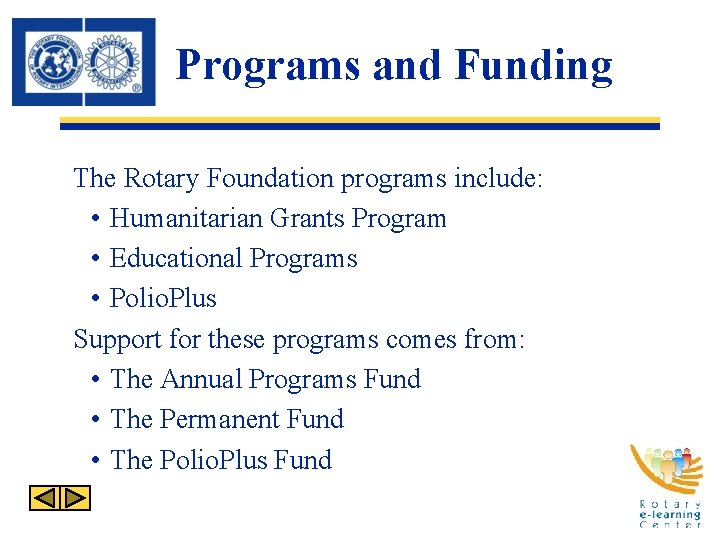 Programs and Funding The Rotary Foundation programs include: • Humanitarian Grants Program • Educational