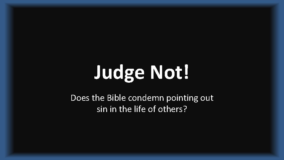 Judge Not! Does the Bible condemn pointing out sin in the life of others?