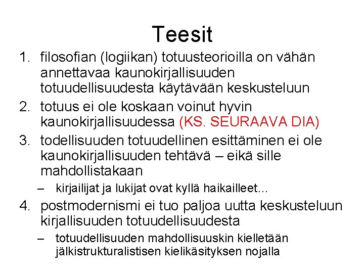 Teesit 1. filosofian (logiikan) totuusteorioilla on vähän annettavaa kaunokirjallisuuden totuudellisuudesta käytävään keskusteluun 2. totuus