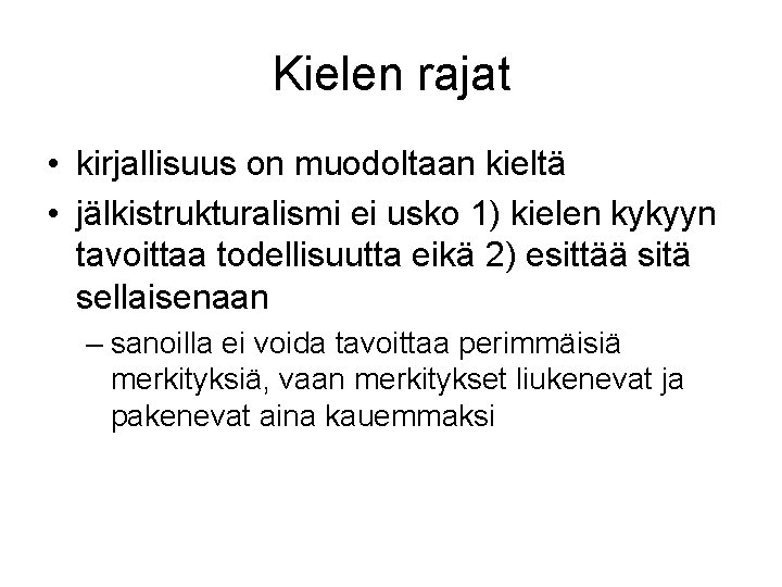 Kielen rajat • kirjallisuus on muodoltaan kieltä • jälkistrukturalismi ei usko 1) kielen kykyyn