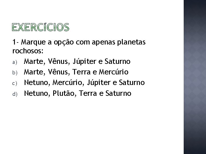 1 - Marque a opção com apenas planetas rochosos: a) Marte, Vênus, Júpiter e