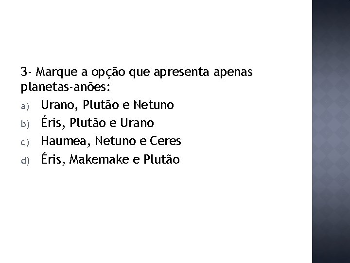 3 - Marque a opção que apresenta apenas planetas-anões: a) Urano, Plutão e Netuno