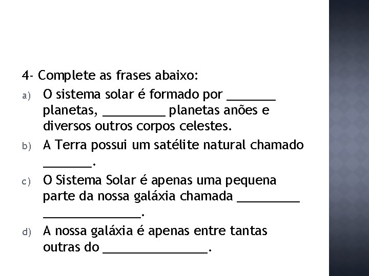 4 - Complete as frases abaixo: a) O sistema solar é formado por _______