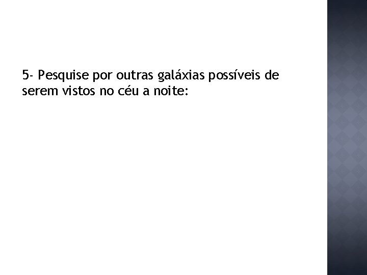 5 - Pesquise por outras galáxias possíveis de serem vistos no céu a noite: