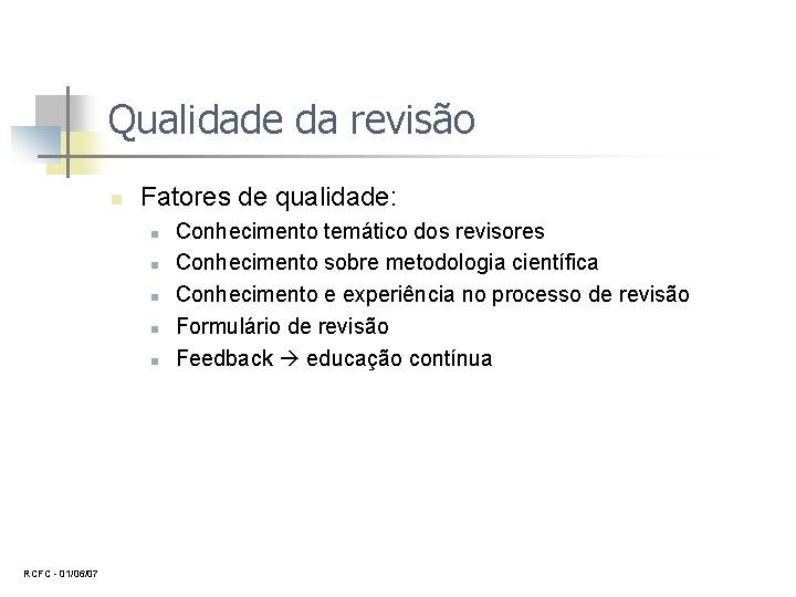 Qualidade da revisão n Fatores de qualidade: n n n RCFC 01/06/07 Conhecimento temático