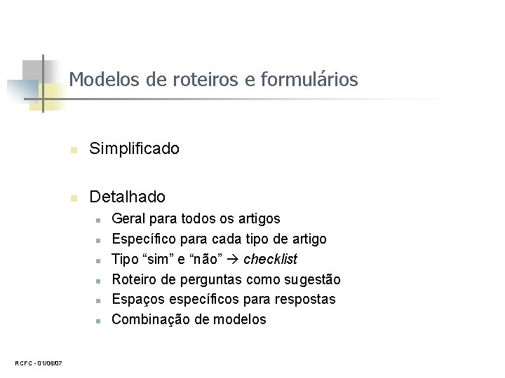 Modelos de roteiros e formulários n Simplificado n Detalhado n n n RCFC 01/06/07