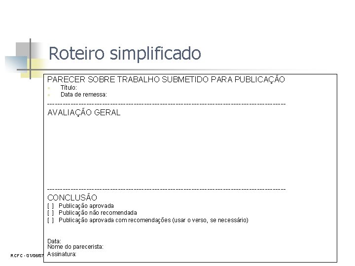 Roteiro simplificado PARECER SOBRE TRABALHO SUBMETIDO PARA PUBLICAÇÃO n n Título: Data de remessa: