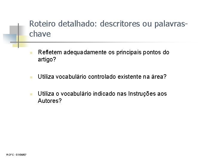 Roteiro detalhado: descritores ou palavraschave n n n RCFC 01/06/07 Refletem adequadamente os principais