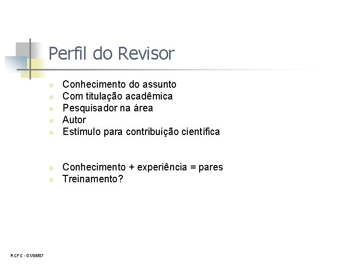 Perfil do Revisor n n n n RCFC 01/06/07 Conhecimento do assunto Com titulação