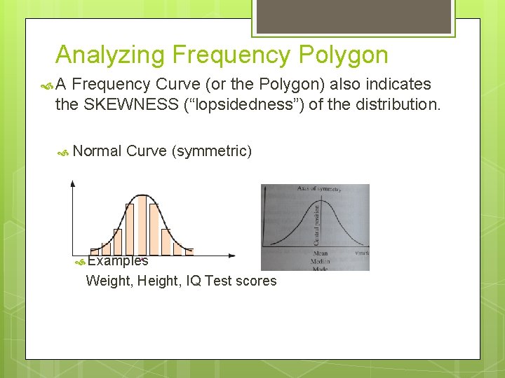 Analyzing Frequency Polygon A Frequency Curve (or the Polygon) also indicates the SKEWNESS (“lopsidedness”)