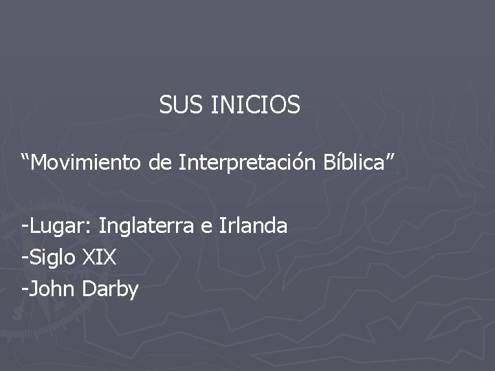 SUS INICIOS “Movimiento de Interpretación Bíblica” -Lugar: Inglaterra e Irlanda -Siglo XIX -John Darby