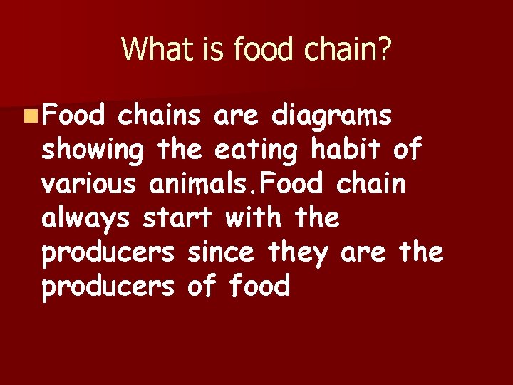 What is food chain? n Food chains are diagrams showing the eating habit of