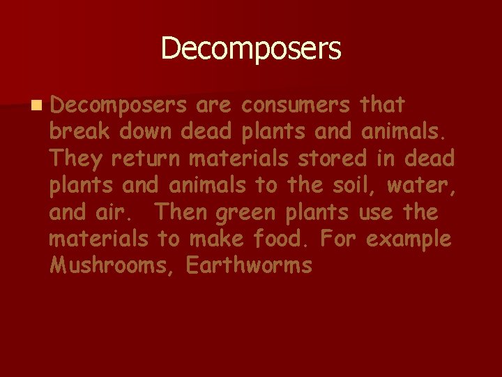 Decomposers n Decomposers are consumers that break down dead plants and animals. They return