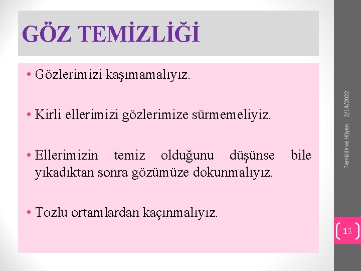 GÖZ TEMİZLİĞİ • Kirli ellerimizi gözlerimize sürmemeliyiz. • Ellerimizin temiz olduğunu düşünse yıkadıktan sonra