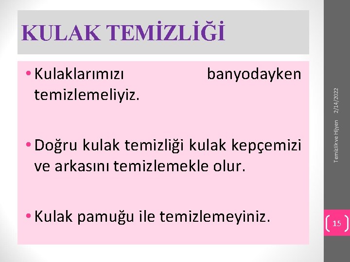 KULAK TEMİZLİĞİ • Doğru kulak temizliği kulak kepçemizi ve arkasını temizlemekle olur. • Kulak