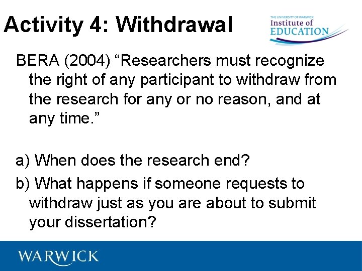 Activity 4: Withdrawal BERA (2004) “Researchers must recognize the right of any participant to